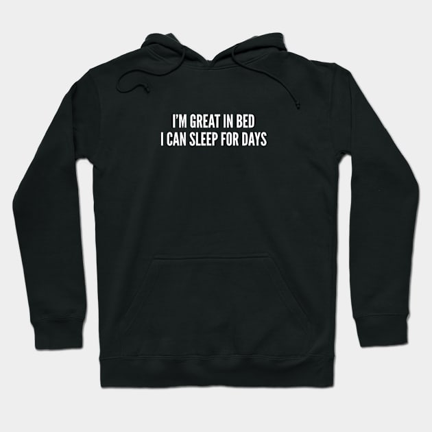 I'm Great In Bed - Funny Adult Humor Sarcastic Statement Slogan Hoodie by sillyslogans